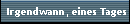 Irgendwann, eines Tages