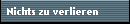 Nichts zu verlieren